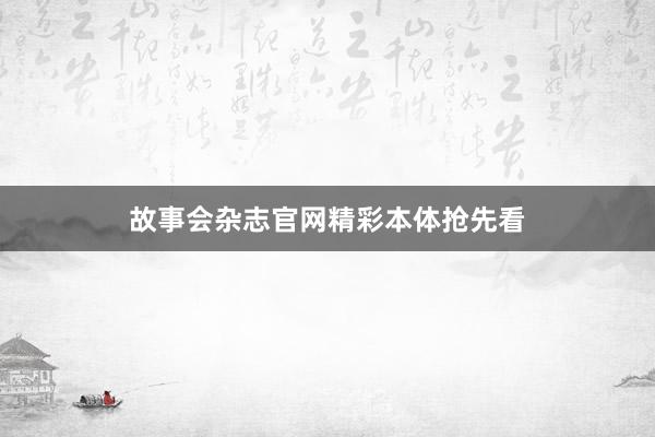 故事会杂志官网精彩本体抢先看