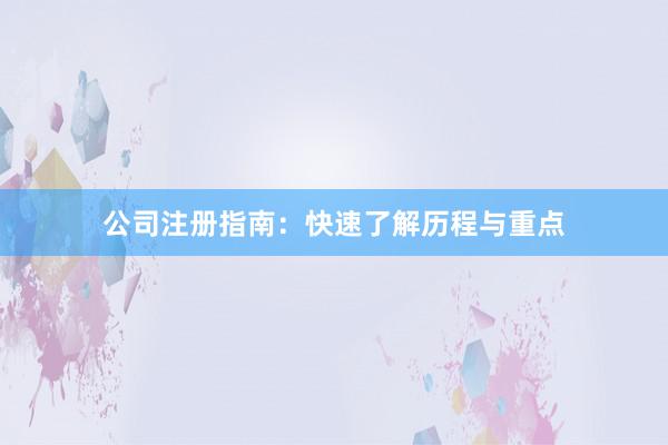 公司注册指南:快速了解历程与重点