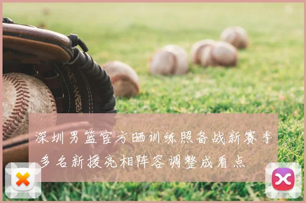 深圳男篮官方晒训练照备战新赛季 多名新援亮相阵容调整成看点