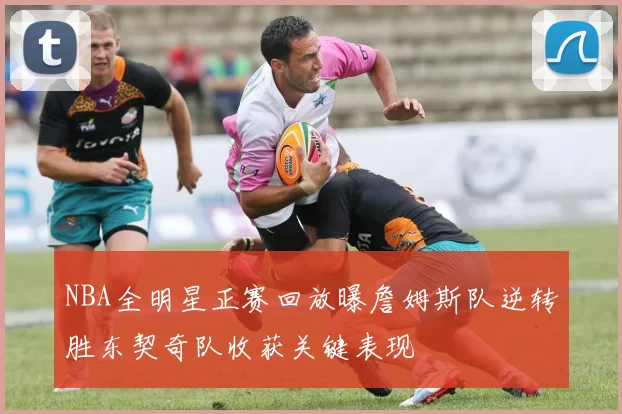 NBA全明星正赛回放曝詹姆斯队逆转胜东契奇队收获关键表现