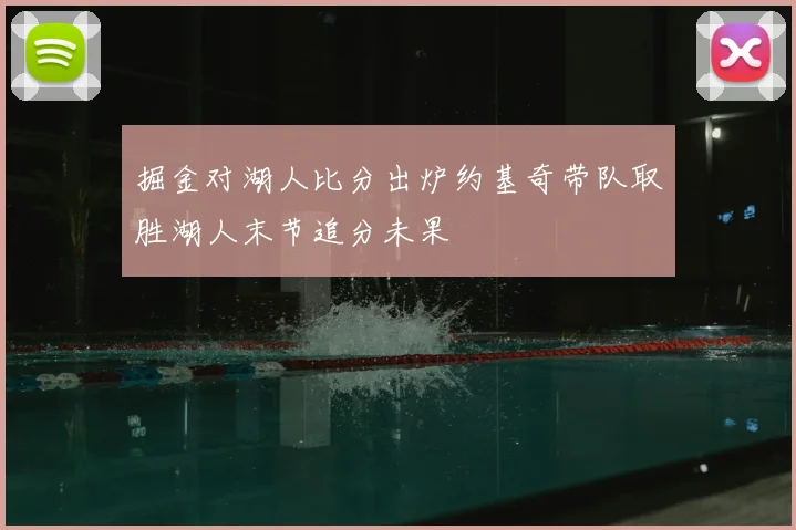 掘金对湖人比分出炉约基奇带队取胜湖人末节追分未果