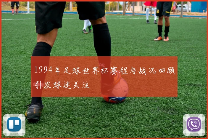1994年足球世界杯赛程与战况回顾引发球迷关注