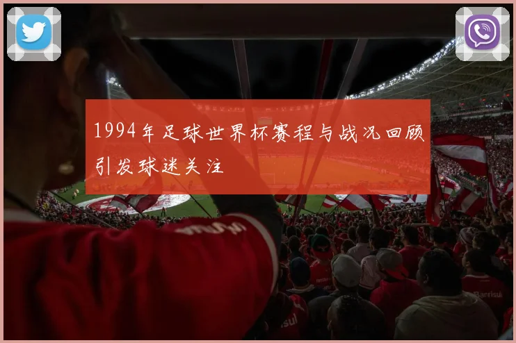 1994年足球世界杯赛程与战况回顾引发球迷关注